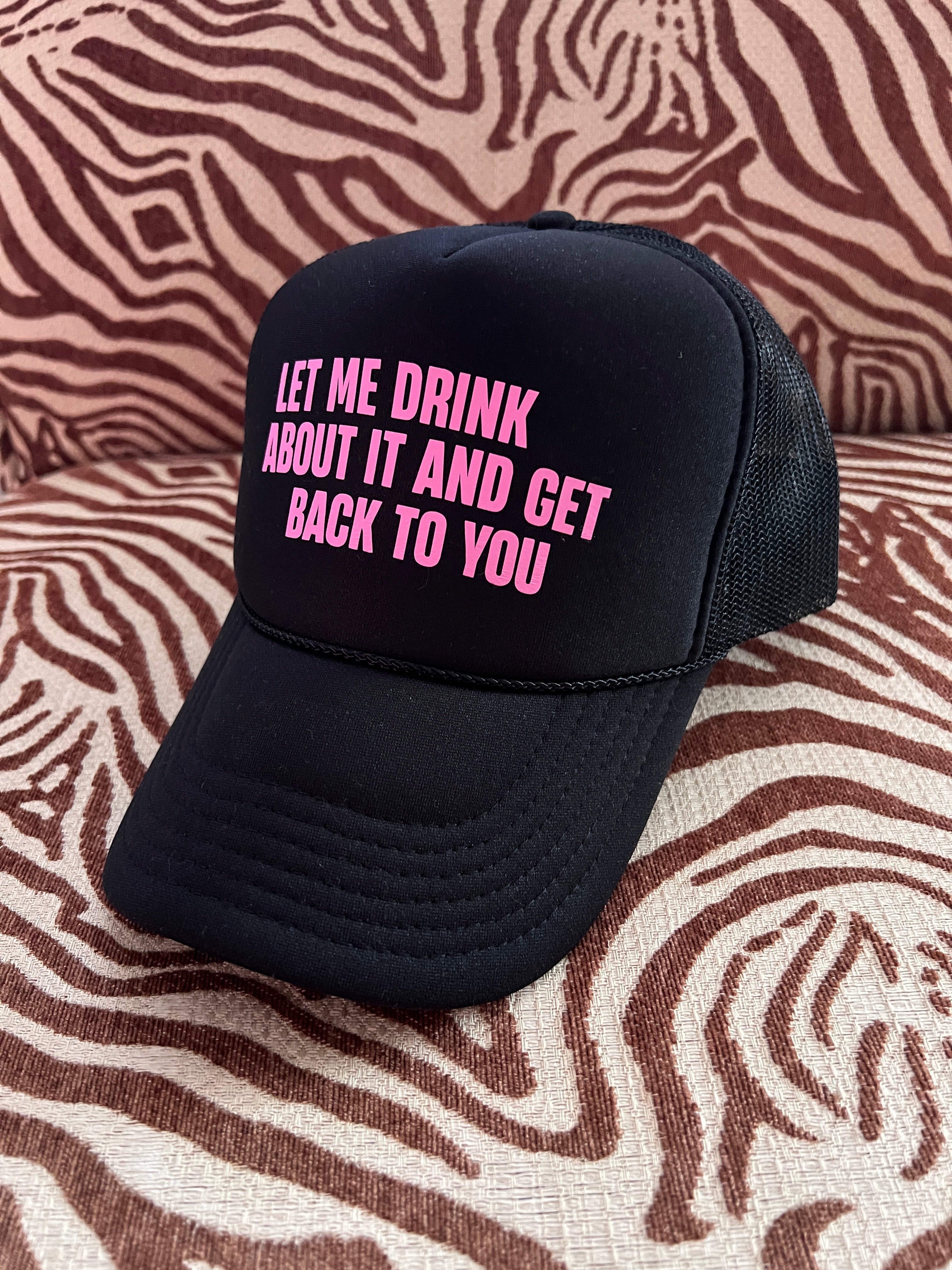 Let Me Drink About It Trucker Hat