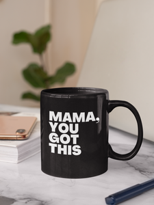 MAMA YOU GOT THIS MUG